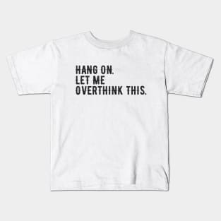 Hang On Let Me Overthink This - Funny Quote Kids T-Shirt